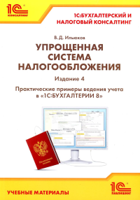 Упрощенная система налогообложения. Практические примеры ведения учета в "1С:Бухгалтерии 8". 4-е изд. Ильюков В.Д.