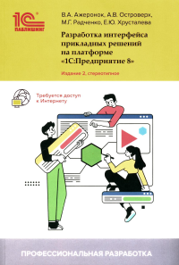 Радченко М.Г., Островерх А.В., Ажеронок В.А.. Разработка интерфейса прикладных решений на платформе "1С:Предприятие 8". 2-е изд., стер