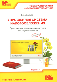 Упрощенная система налогообложения. Практические примеры ведения учета в "1С:Бухгалтерии 8". 5-е изд. Ильюков В.Д.