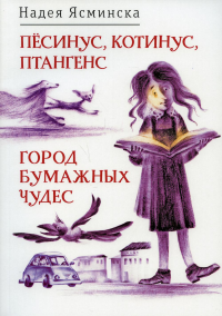 Песинус, Котинус, Птангенс: Озадаченная история; Город бумажных чудес: Изобретательная история (обложка.). Ясминска Н.