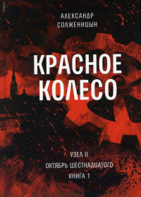 Красное колесо: Повествованье в отмеренных сроках. Т. 3 - Узел II. Октябрь Шестнадцатого. Кн. 1. Солженицын А.И.