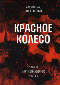 Красное колесо: Повествованье в отмеренных сроках. Т. 5 - Узел III: Март Семнадцатого. Кн. 1. Солженицын А.И.