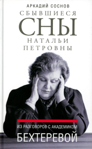 Сбывшиеся сны Натальи Петровны: Из разговоров с академиком Бехтеревой. Соснов А.Я.