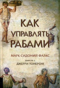 Тонер Дж., Фалкс М.С.. Как управлять рабами. 2-е изд., испр. и доп