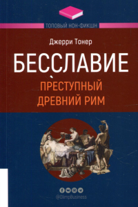 Бесславие: Преступный Древний Рим. . Джерри Тонер.