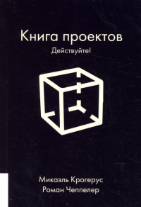 Книга проектов. Действуйте!. . Крогерус, Чеппелер.