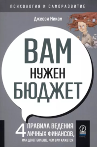 Вам нужен бюджет. 4 правила ведения личных финансов, или денег больше, чем вам кажется. . Джесси Микам.