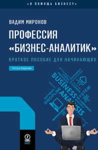 ПРОФЕССИЯ «бизнес-аналитик». Краткое пособие для начинающих. . Миронов В.. Изд.3