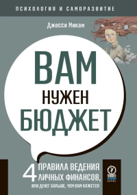 Вам нужен бюджет: 4 правила ведения личных финансов, или Денег больше, чем вам кажется. Микам Дж.