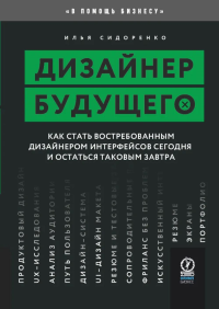 Дизайнер будущего: Как стать востребованным дизайнером сегодня и остаться таковым завтра. Сидоренко И.