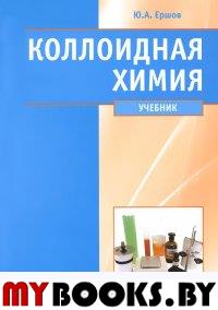 Ершов Ю.А.. Коллоидная химия. Физическая химия дисперсных систем: Учебник