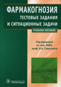 Самылина И.А., Бобкова Н.В., Сергунова Е.В.. Фармакогнозия. Тестовые задания и ситуационные задачи: Учебное пособие для студентов мед. Вузов