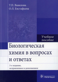 Вавилова Т.П., Евстафьева О.Л.. Биологическая химия в вопросах и ответах: Учебное пособие. 3-е изд., испр.и доп