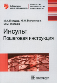 Пирадов М.А., Танашян М.М., Максимова М.Ю.. Инсульт: пошаговая инструкция. Руководство для врачей