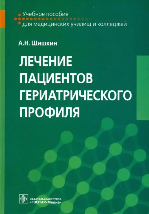 Лечение пациентов гериатрического профиля: Учебное пособие. Шишкин А.Н.
