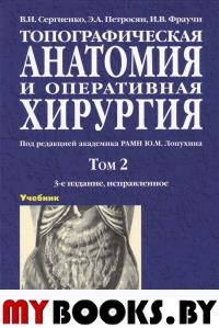 Топографическая анатомия и оперативная хирургия. Т. 2.  . Сергиенко В.