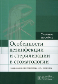 Под ред. Базикяна Э.А.. Особенности дезинфекции и стерилизации в стоматологии: Учебное пособие