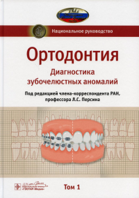 Ортодонтия. Национальное руководство. В 2 т. Т. 1. Диагностика зубочелюстных аномалий. . Под ред. Персина Л.С.ГЭОТАР-Медиа