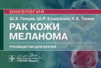 Рак кожи. Меланома: руковод. для врачей. Ганцев Ш. и др.