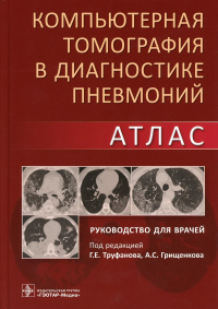 Компьютерная томография в диагностике пневмоний. Атлас: руководство для врачей. . Под ред. Труфанова Г.Е., Грищенкова А.С.ГЭОТАР-Медиа