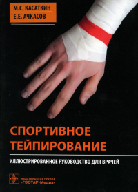 Спортивное тейпирование: иллюстрированное руководство для врачей. . Ачкасов Е.Е., Касаткин М.С.ГЭОТАР-Медиа