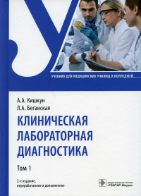 Кишкун А.А., Беганская Л.А.. Клиническая лабораторная диагностика: Учебник. В 2 т. Т. 1. 2-е изд., перераб. и доп