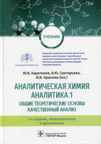 Аналитическая химия. Аналитика 1. Общие теоретические основы. Качественный анализ: Учебник. 7-е изд., перераб.и доп. . Краснюк И.И., Харитонов Ю.Я., Григорьева В.Ю.ГЭОТАР-Медиа