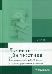 Труфанов Г.Е.. Лучевая диагностика: Учебник. 3-е изд., перераб.и доп