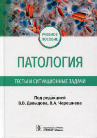 Патология. Тесты и ситуационные задачи: учебное пособие. . Под ред. Давыдова В.В.ГЭОТАР-Медиа