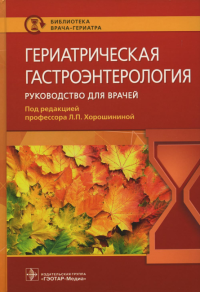 Гериатрическая гастроэнтерология. Руководство для врачей. под ред.Хорошин