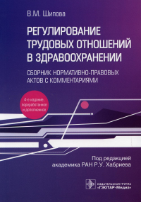 Шипова В.М.. Регулирование трудовых отношений в здравоохранении. Сборник нормативно-правовых актов с комментариями. 4-е изд., перераб.и доп