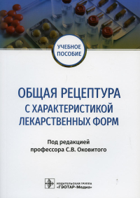 Под ред. Оковитого С.В.. Общая рецептура с характеристикой лекарственных форм: Учебное пособие