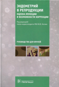 Эндометрий в репродукции. Оценка функции и возможности коррекции. Под ред.Когана