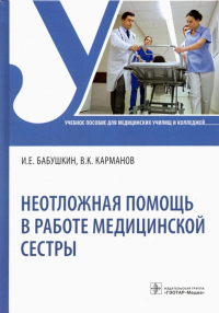 Карманов В.К., Бабушкина И.Е.. Неотложная помощь в работе медицинской сестры: Учебное пособие