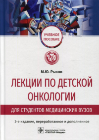 Лекции по детской онкологии для студентов медицинских вузов: Учебное пособие. 2-е изд., перераб.и доп. . Рыков М. Ю.ГЭОТАР-Медиа