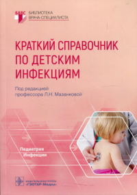 Краткий справочник по детским инфекциям. . Под ред. Мазанковой Л.Н.ГЭОТАР-Медиа