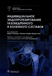 Индивидуальное эндопротезирование тазобедренного и коленного суставов. Под ред.Ривьера