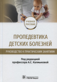 Пропедевтика детских болезней: руководство к практическим занятиям. под ред. Калмык