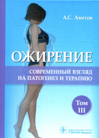 Ожирение. Т. 3. Современный взгляд на патогенез и терапию. Аметов А.