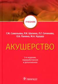 Савельева Г.М., Шалина Р.И., Сичинава Л.Г.. Акушерство: Учебник. 2-е изд., перераб.и доп