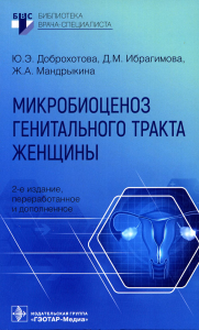 Доброхотова Ю.Э., Мандрыкина Ж.А., Ибрагимова Д.М.. Микробиоценоз генитального тракта женщины. 2-е изд., перераб. и доп.