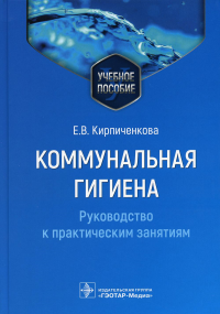 Коммунальная гигиена. Руковод. с практическими занятиями. Кирпиченкова Е.