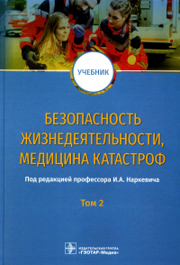 Под ред. Наркевича И.А.. Безопасность жизнедеятельности, медицина катастроф: Учебник. В 2 т. Т. 2