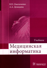 Демидова А.А., Омельченко В.П.. Медицинская информатика: Учебник