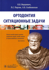 Персин Л.С., Янушевич О.О., Слабковская А.Б,. Ортодонтия. Ситуационные задачи: Учебное пособие