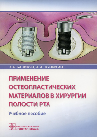 Базикян Э.А., Чунихин А.А. Применение остеопластических материалов в хирургии полости рта: Учебное пособие