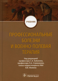 Бабанов С.А., Бараева Р.А., Будаш Д.С.. Профессиональные болезни и военно-полевая терапия: Учебник