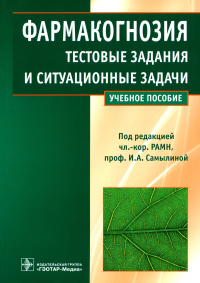 Самылина И.А., Бобкова Н.В., Сергунова Е.В.. Фармакогнозия. Тестовые задания и ситуационные задачи: Учебное пособие