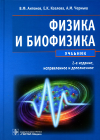 Антонов В.Ф., Козлова Е.К., Черныш А.М.. Физика и биофизика: Учебник. 2-е изд., испр. и доп