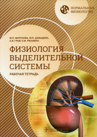 Граф А.В., Морозова М.П., Давыдова М.П. Нормальная физиология. Физиология выделительной системы. Рабочая тетрадь